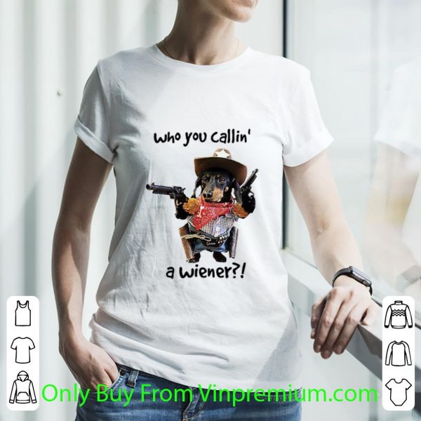 Premium Cowboy Dog Gun Who You Callin A Wiener Dog Lovers shirt