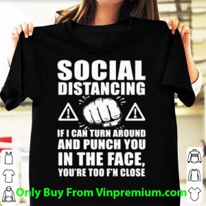 Hot Social Distancing If I Can Turn Around And Punch You In The Face shirt