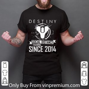 Awesome Destiny Social Distance Training Since 2014 shirt