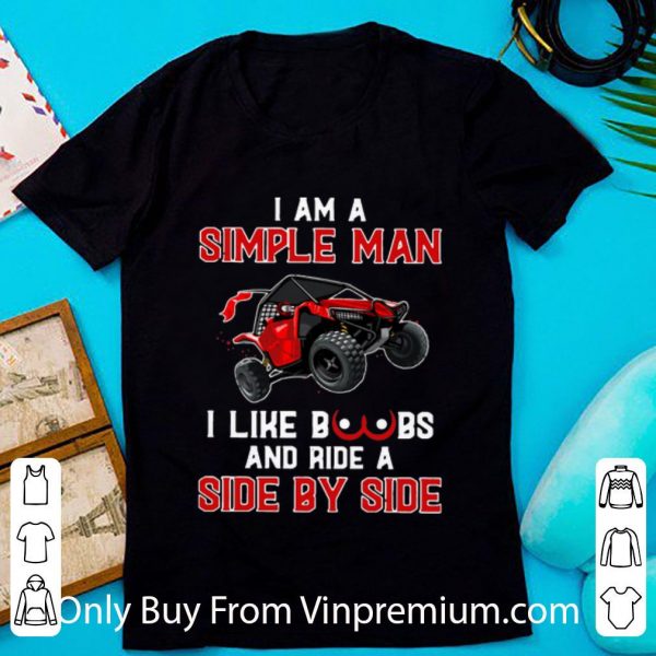Hot I Am A Simple Man I Like Boobs And Ride A Side By Side shirt
