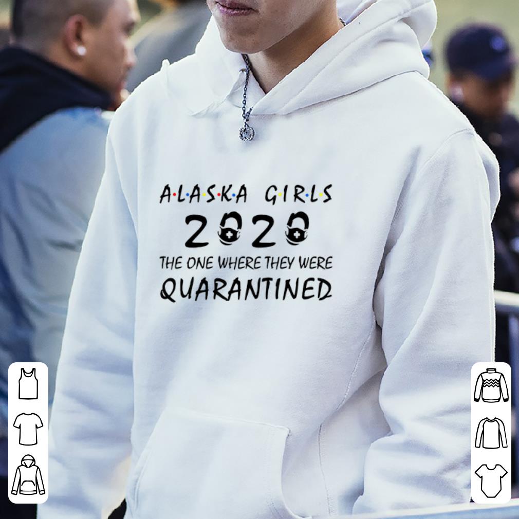 Official Alaska Girls 2020 The One Where They Were Quarantined Covid 19 shirt 4 - Official Alaska Girls 2020 The One Where They Were Quarantined Covid-19 shirt