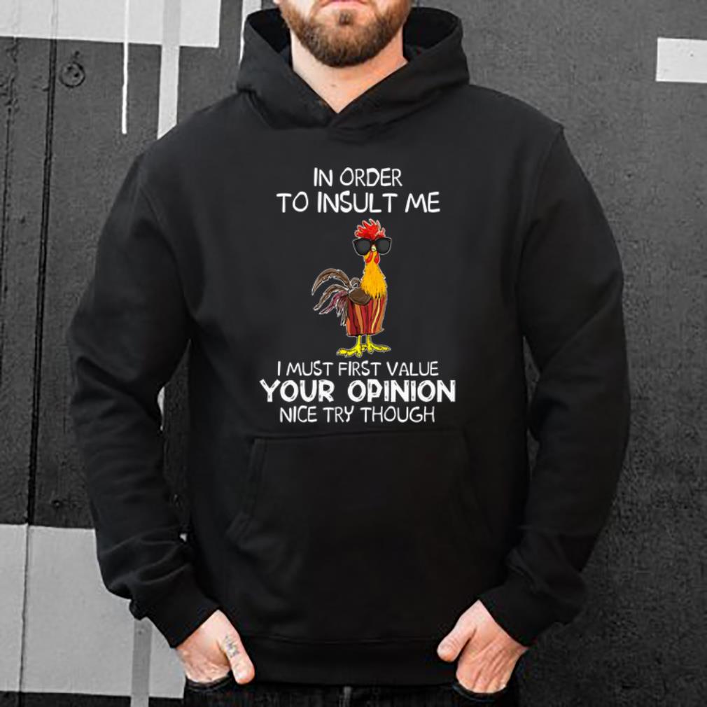 Official Chicken In Order To Insult Me I Must First Value Your Opinion Nice Try Though shirt 4 - Official Chicken In Order To Insult Me I Must First Value Your Opinion Nice Try Though shirt