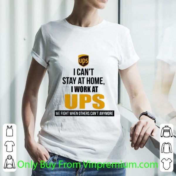 Pretty I Can’t Stay At Home I Work At UPS We Fight When Others Can’t Anymore shirt