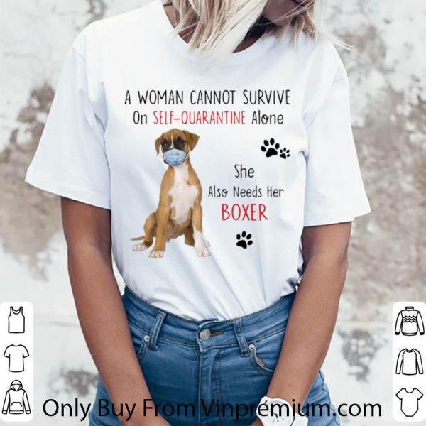 Awesome A Woman Cannot Survive On Self Quarantine Alone Also Needs Her Boxer shirt