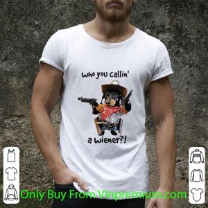 Premium Cowboy Dog Gun Who You Callin A Wiener Dog Lovers shirt 1