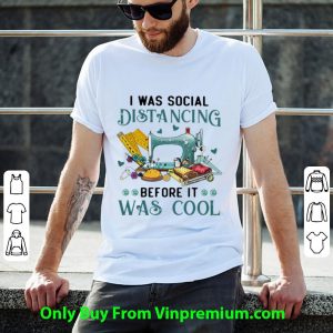 Nice Quilter I Was Social Distancing Before It Was Cool shirt