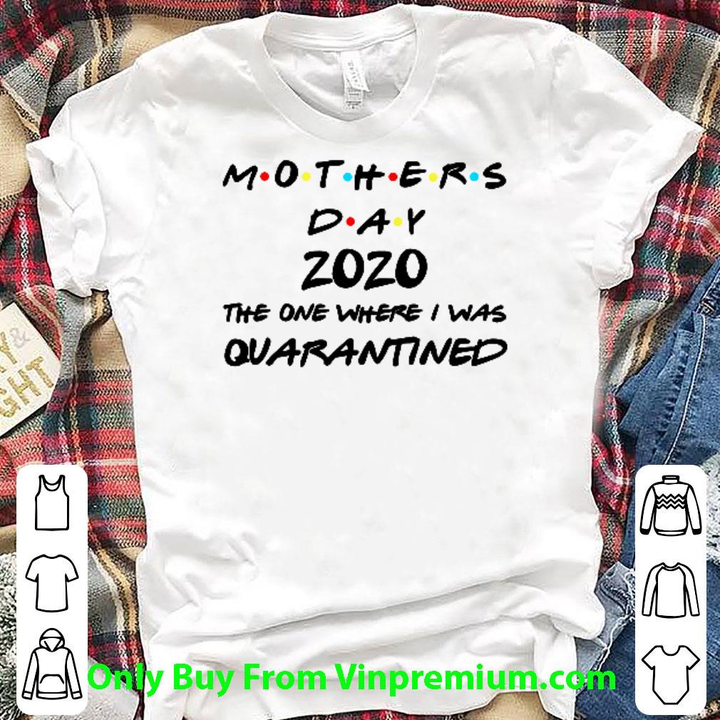 Official Mother’s Day 2020 The One Where I Was Quanratined Covid-19 shirt