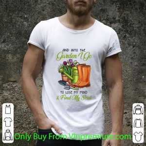 Official And In To The Garden I Go To Lose My Mind And Find My Soul shirt