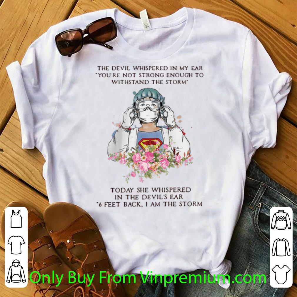 Original The Devil Whispered In My Ear You’re Not Strong Enough To Withstand The Storm Nurse shirt
