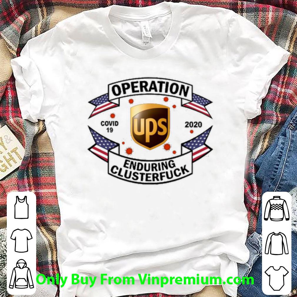 Pretty United Parcel Service Operation Covid 19 2020 Enduring Clusterfuck shirt