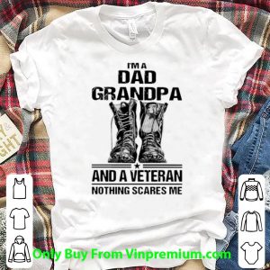 Great I'm A Dad Grandpa And A Veteran Nothing Scares Me Army Boots shirt