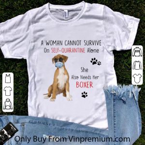 Awesome A Woman Cannot Survive On Self Quarantine Alone Also Needs Her Boxer shirt