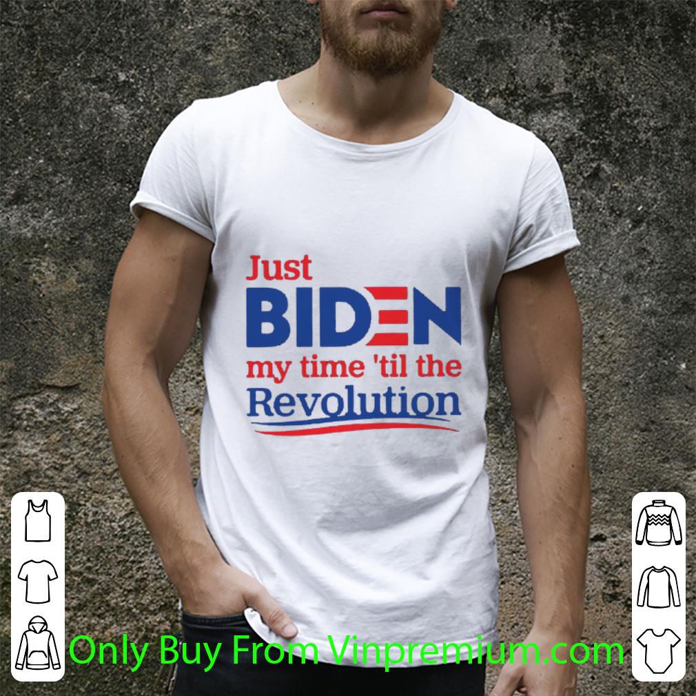 Nice Just Biden My Time ’Til The Revolution shirt