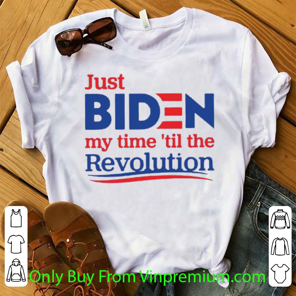 Nice Just Biden My Time ’Til The Revolution shirt