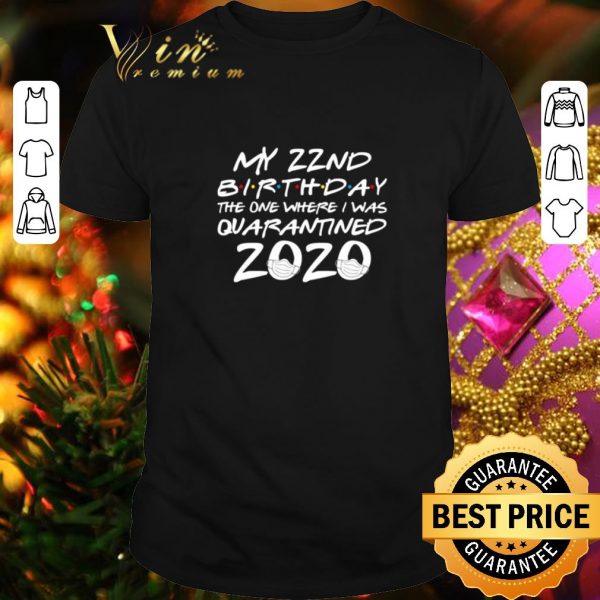 Cheap My 22nd birthday the one where i was quarantined 2020 Covid-19 shirt