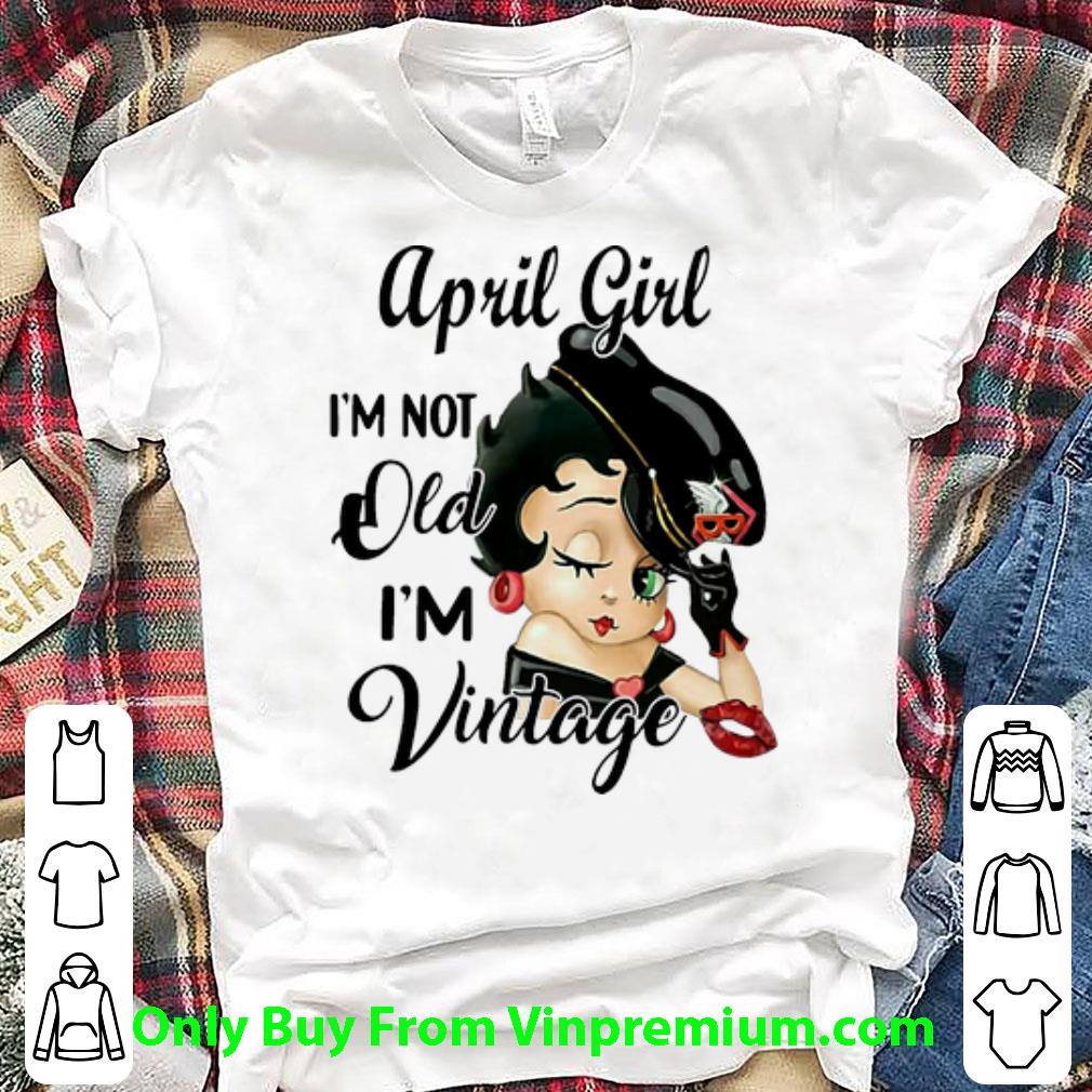 Premium Betty Boop April Girl I’m Not Old I’m Vintage shirt