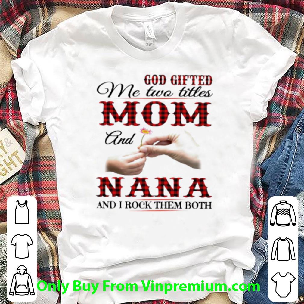 Great God Gifted Me Two Titles Mom And Nana Mother's Day shirt