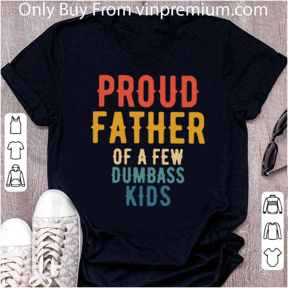 Top Proud Father Of A Few Dumbass Kids shirt