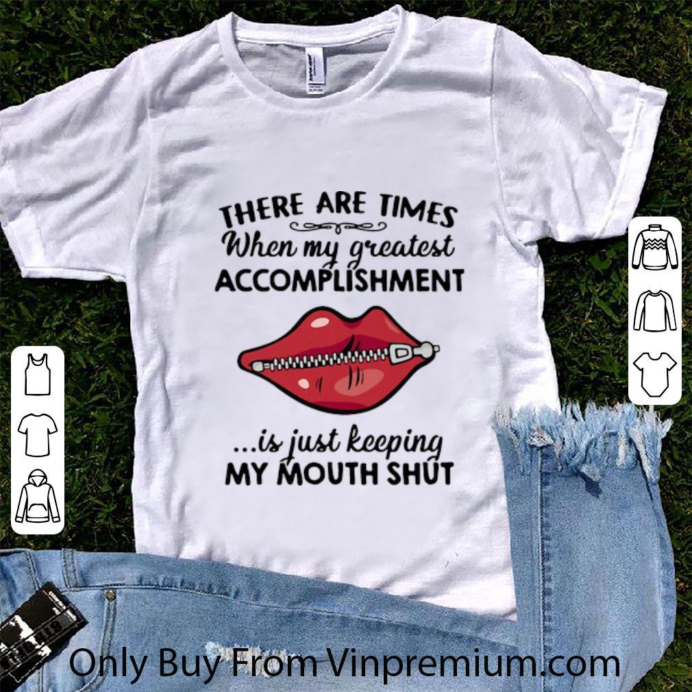 Nice When My Greatest Accomplishment Is Just Keeping My Mouth Shut shirt