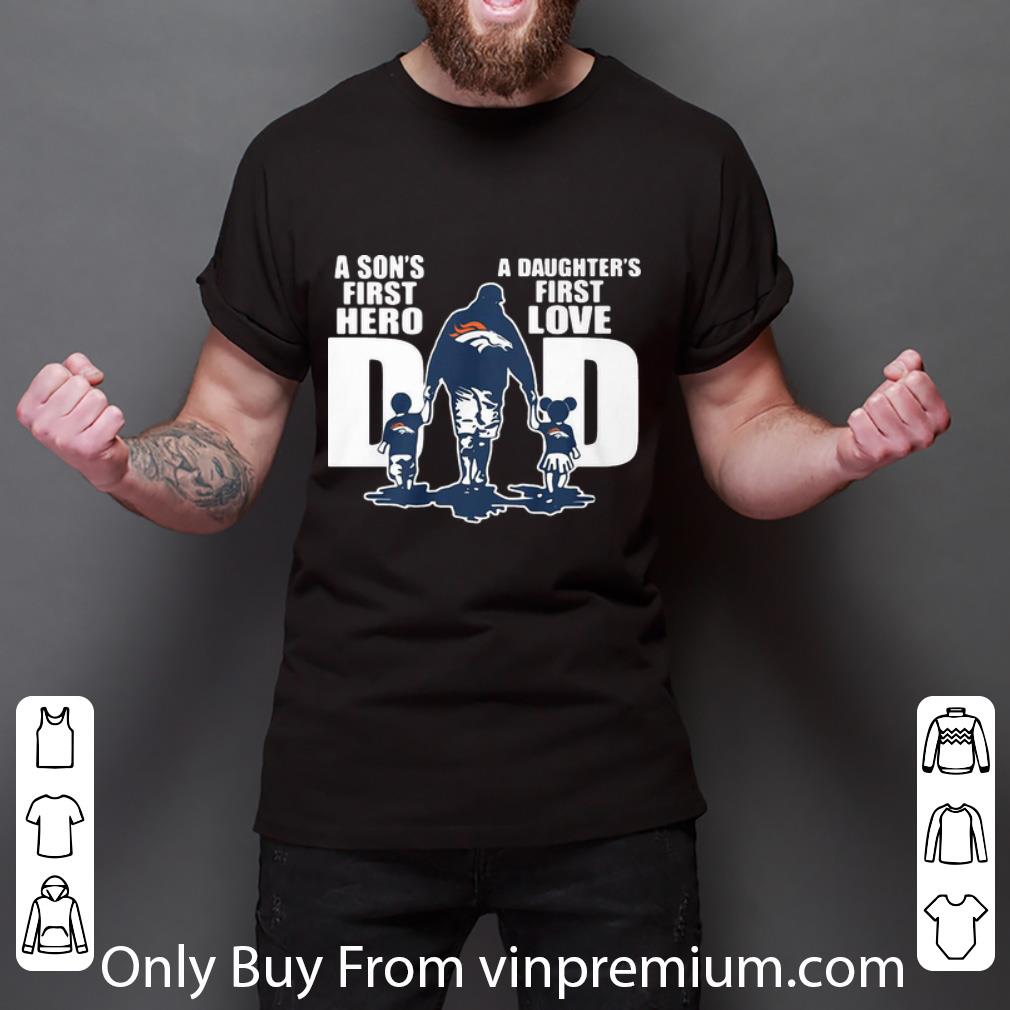 Premium Denver Broncos Dad A Son’s First Hero A Daughter’s First Love shirt