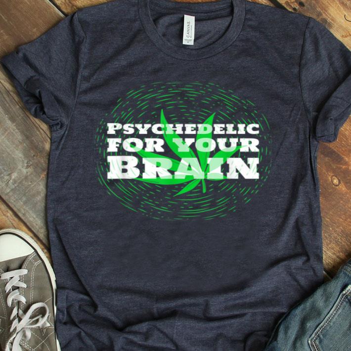 Psychedelic For Your Brain Stoner Cannabis Weed Shirt