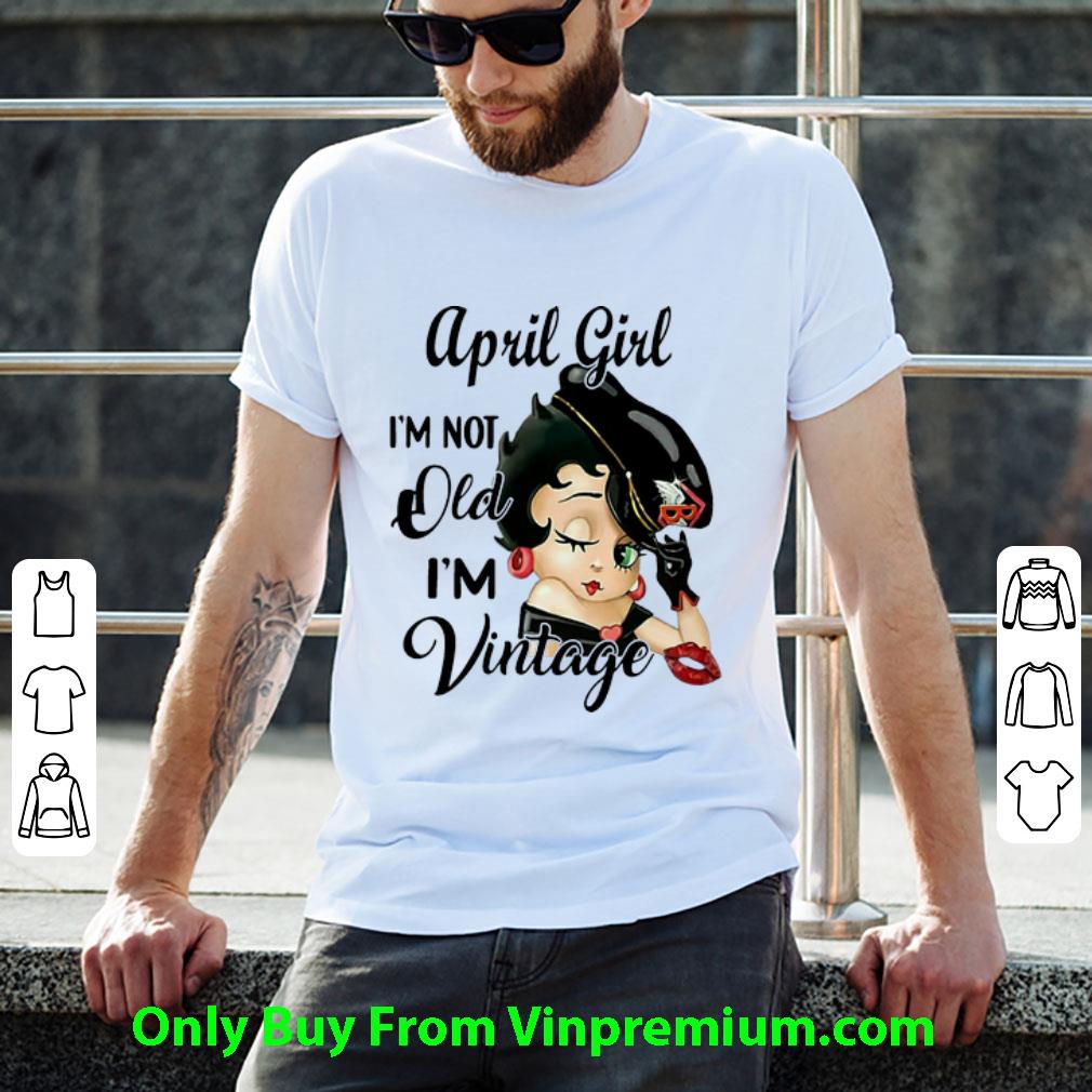Premium Betty Boop April Girl I’m Not Old I’m Vintage shirt