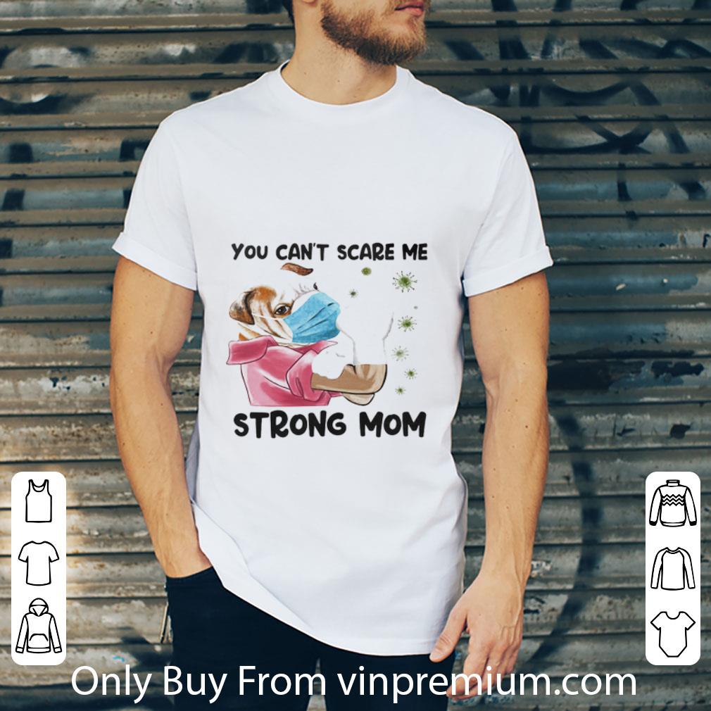 Nice Pug You Can’t Scare Me Strong Mom Covid-19 Dog Lovers shirt