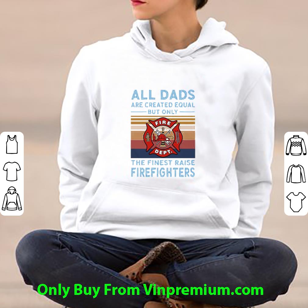 1d6395dd premium vintage all dads are created equal but only the finest raise firefighters shirt 4 - Premium Vintage All Dads Are Created Equal But Only The Finest Raise Firefighters shirt
