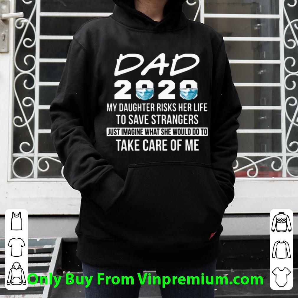 22266974 original dad 2020 my daughter risk her life to save strangers take care of me shirt 4 - Original Dad 2020 My Daughter Risk Her Life To Save Strangers Take Care Of Me shirt