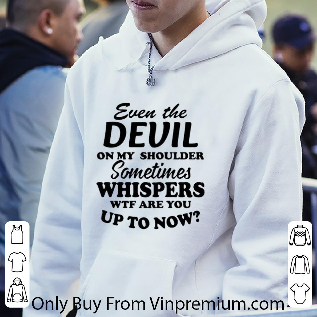 27263cd3 great even the devil on my shoulder sometimes whispers shirt 4 - Great Even The Devil On My Shoulder Sometimes Whispers shirt