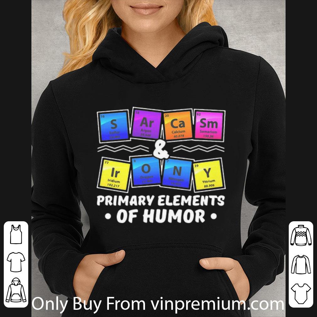 3c5a2ffe great sarcasm irony chemistry primary elements of humor shirt 4 - Great Sarcasm Irony Chemistry Primary Elements Of Humor shirt