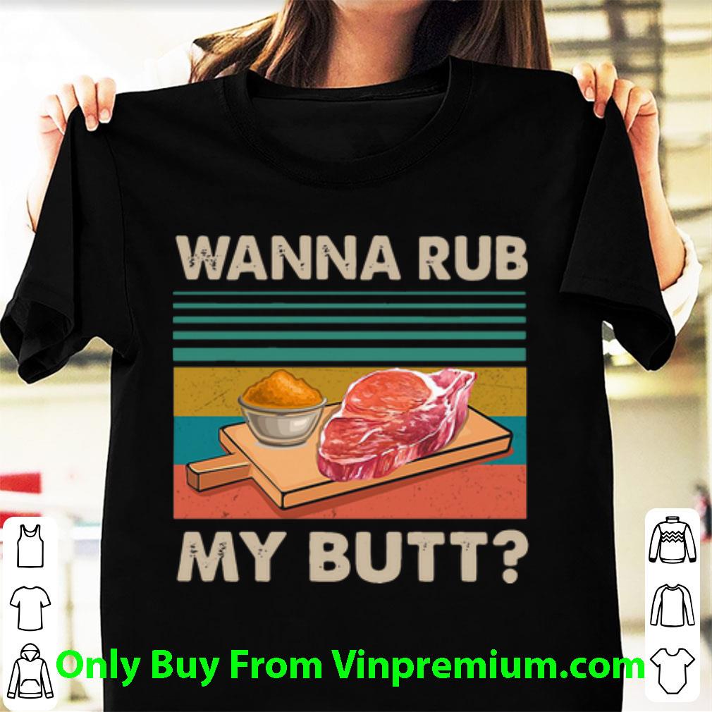 Pretty Vintage Wanna Rub My Butt shirt
