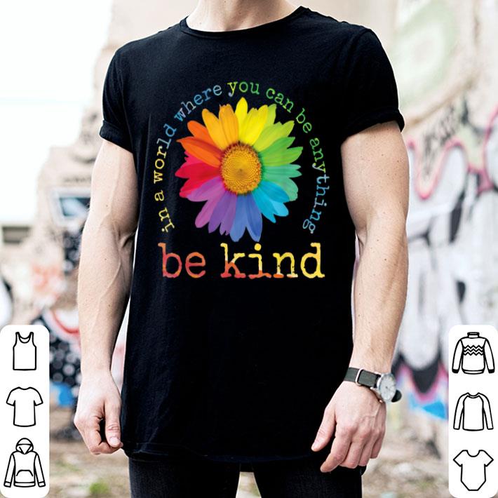 In A World Where You Can Be Anything Be Kind Sunflower Gifts Shirt