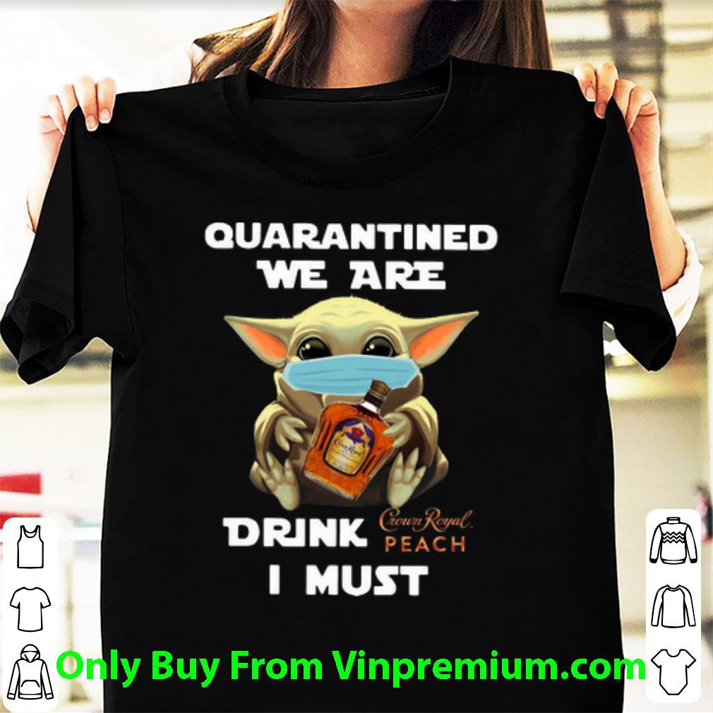 Premium Baby Yoda Mask Quarantined We Are Drink Crown Royal Peach I Must shirt