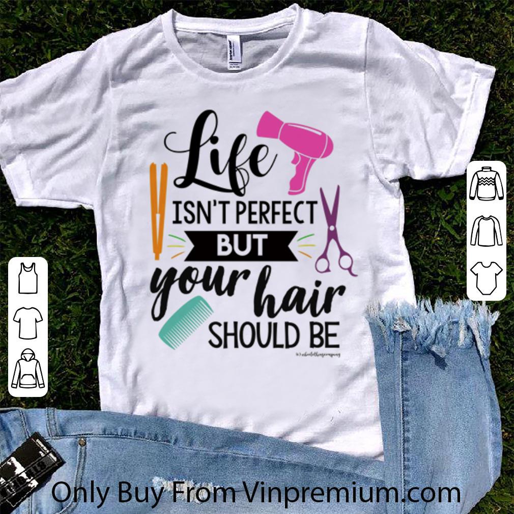 Awesome Hairstylist Life Isn’t Perfect But Your Hair Should Be shirt