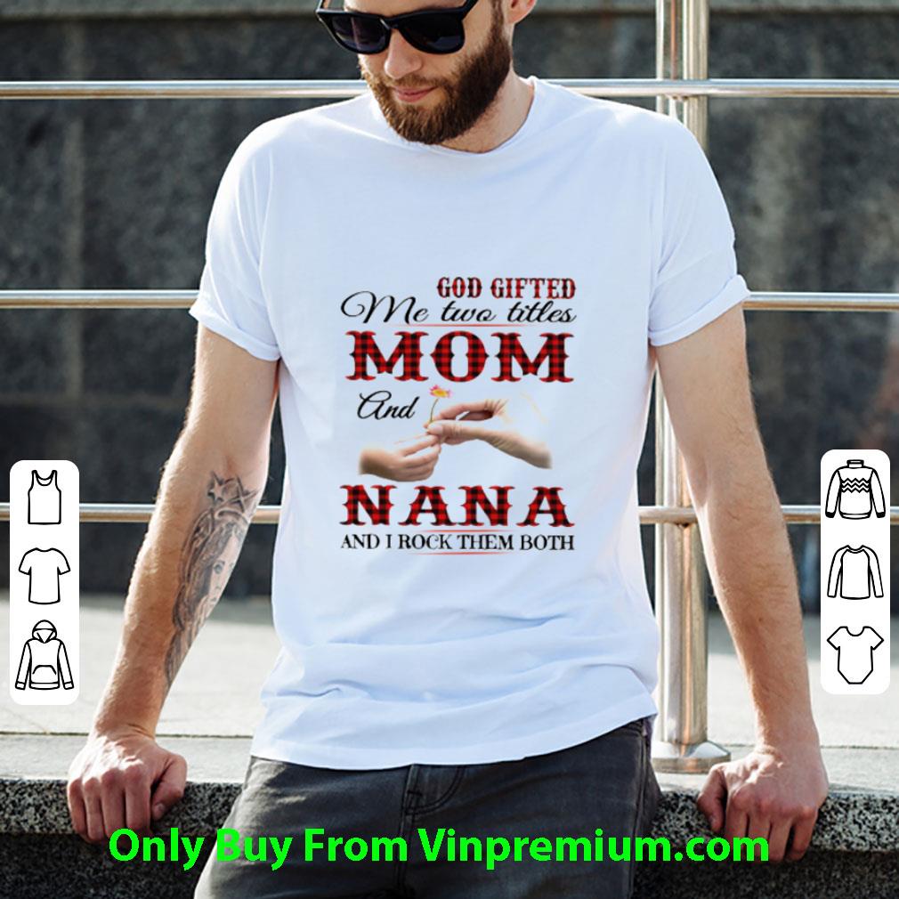 Great God Gifted Me Two Titles Mom And Nana Mother's Day shirt