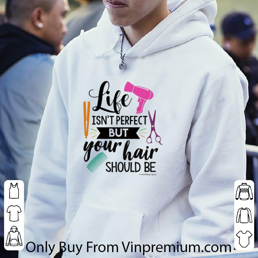5bf15fd5 awesome hairstylist life isn t perfect but your hair should be shirt 4 - Awesome Hairstylist Life Isn’t Perfect But Your Hair Should Be shirt