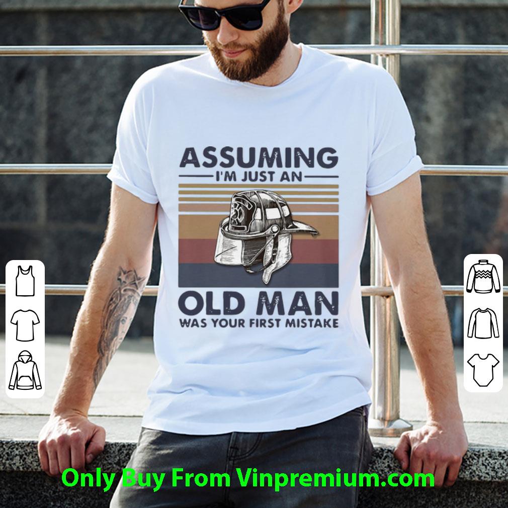 Nice Vintage Firefighter Assuming I’m Just An Old Man Was Your First Mistake shirt