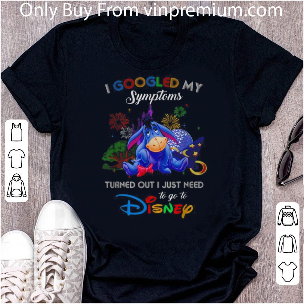 Top I Googled My Symptoms Turned Out I Just Need To Go To Disney shirt