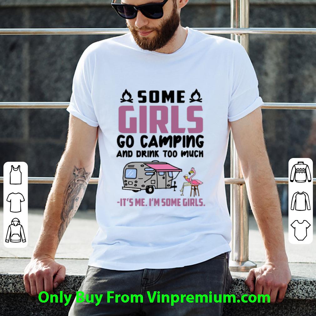 Premium Flamingo Some Girls Go Camping And Drink Too Much shirt