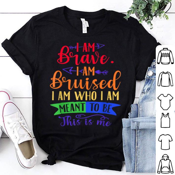 I Am Brave I Am Bruised Who I'm Meant To Be LGBT Shirt