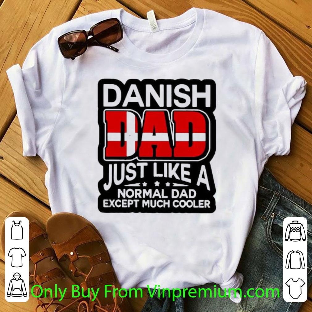 Top Danish Dad Just Like A Normal Dad Except Much Cooler shirt