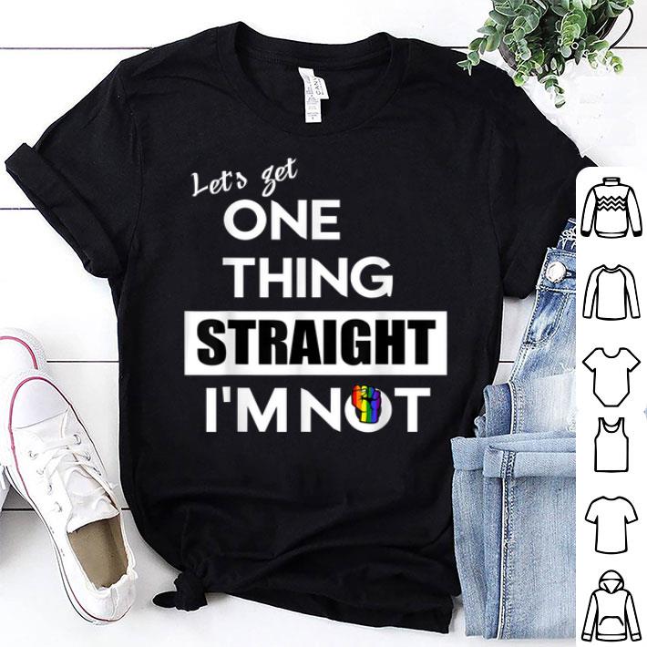 Let's get one thing straight I'm not LGBT Design Shirt