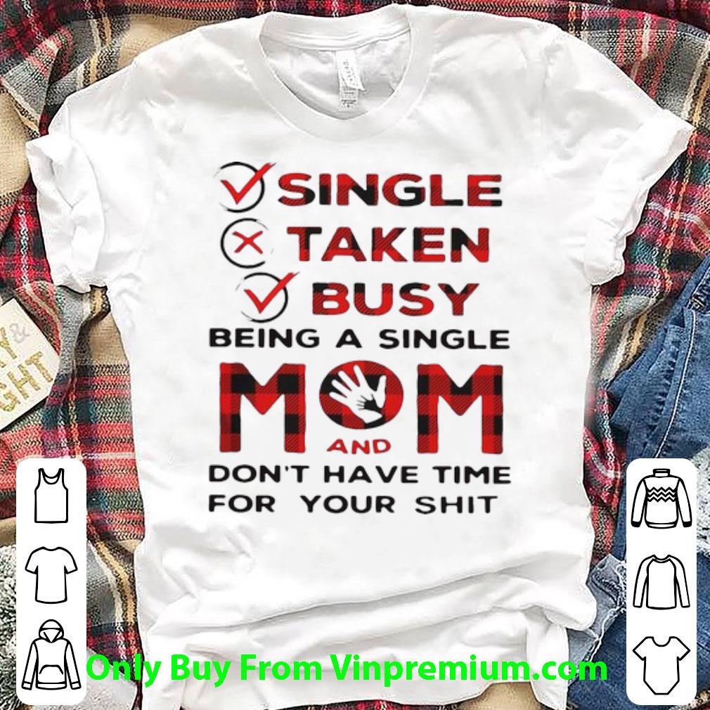 Top Single Taken Busy Being A Single Mom And Don’t Have Time shirt