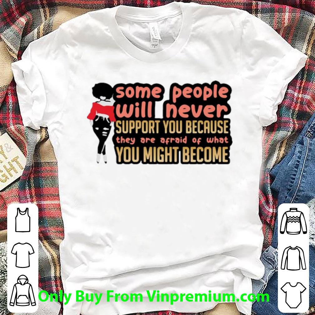 Pretty Some People Will Never Support You Because They Are Afraid Of You shirt