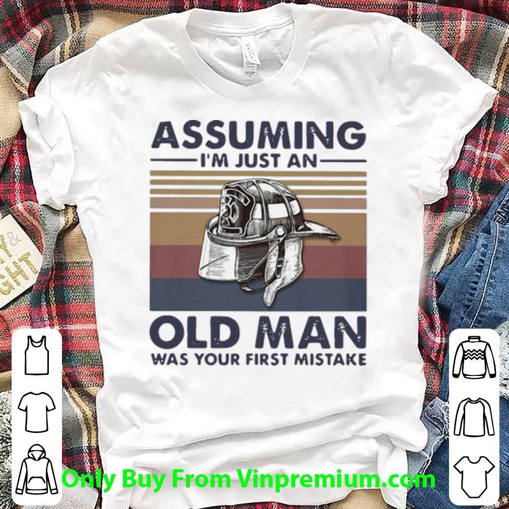 Nice Vintage Firefighter Assuming I’m Just An Old Man Was Your First Mistake shirt