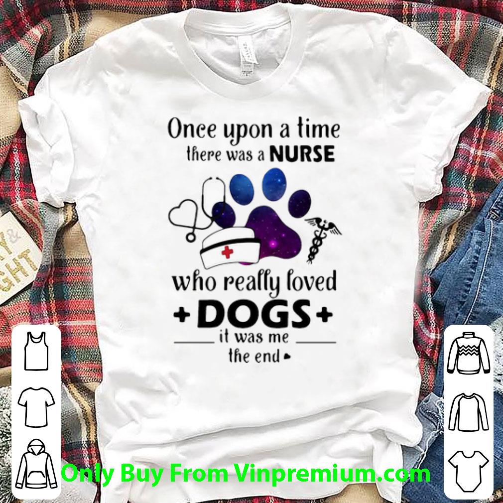 Pretty Once Upon A Time There Was Nurse Who Really Loved Dogs shirt
