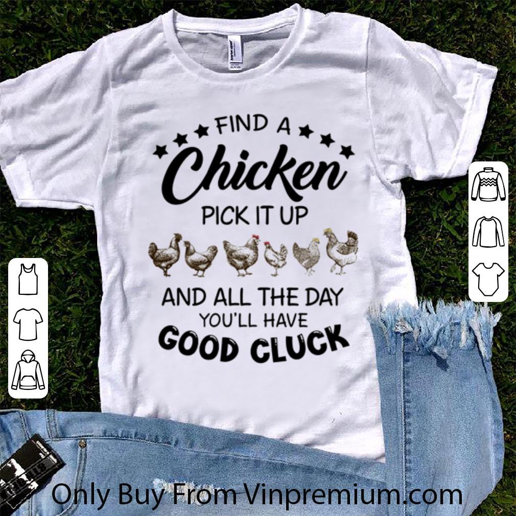 Pretty Chicken Pick It Up And All The Day You'll Have Good Cluck shirt