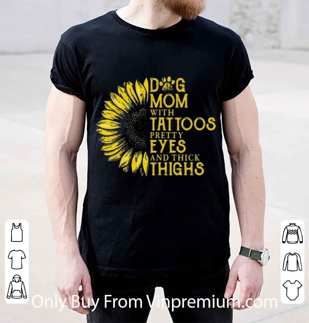 Great Dog Mom With Tattoos Pretty Eyes And Thick Thighs Sunflower shirt