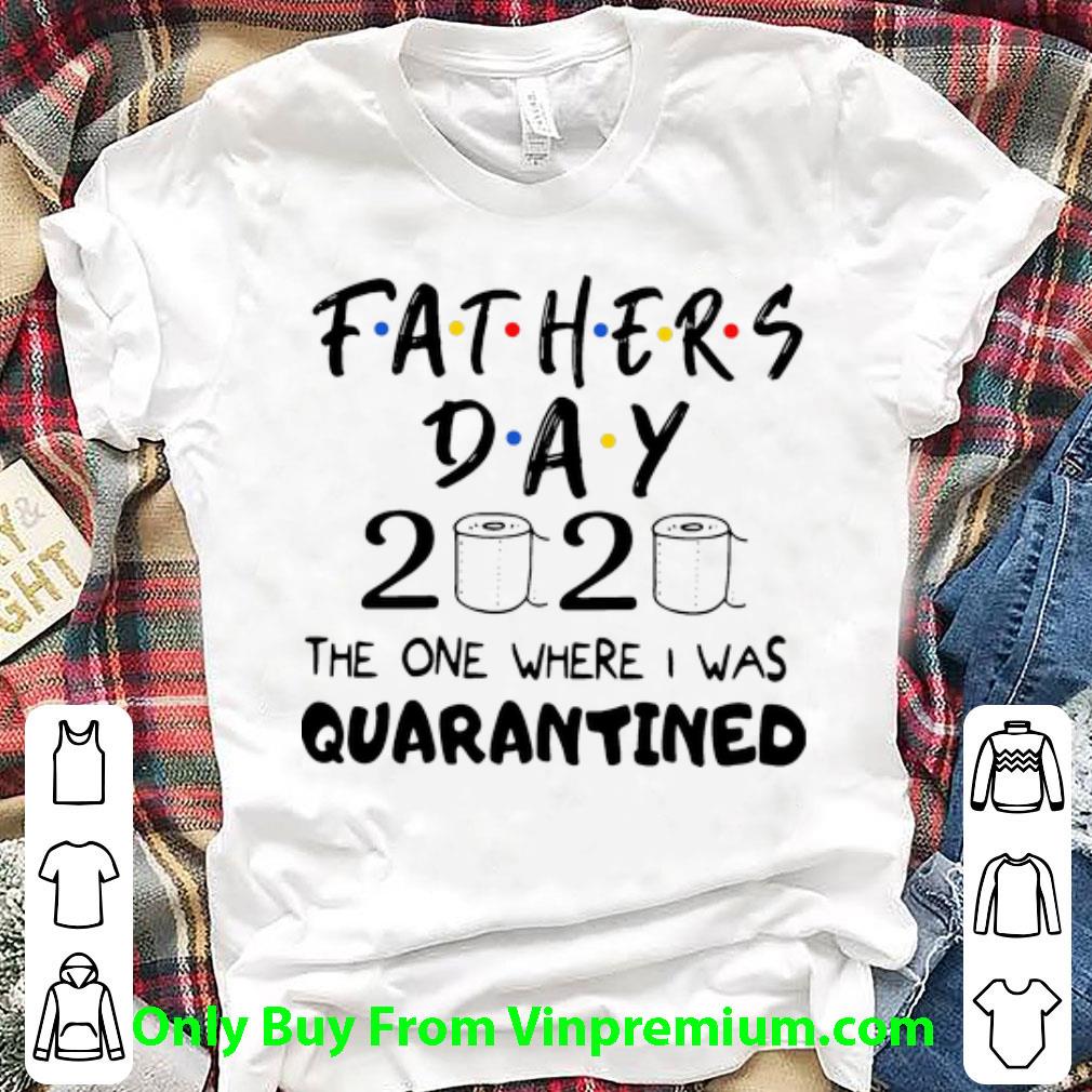 Nice Father’s Day 2020 The One Where I Was Quarantine shirt